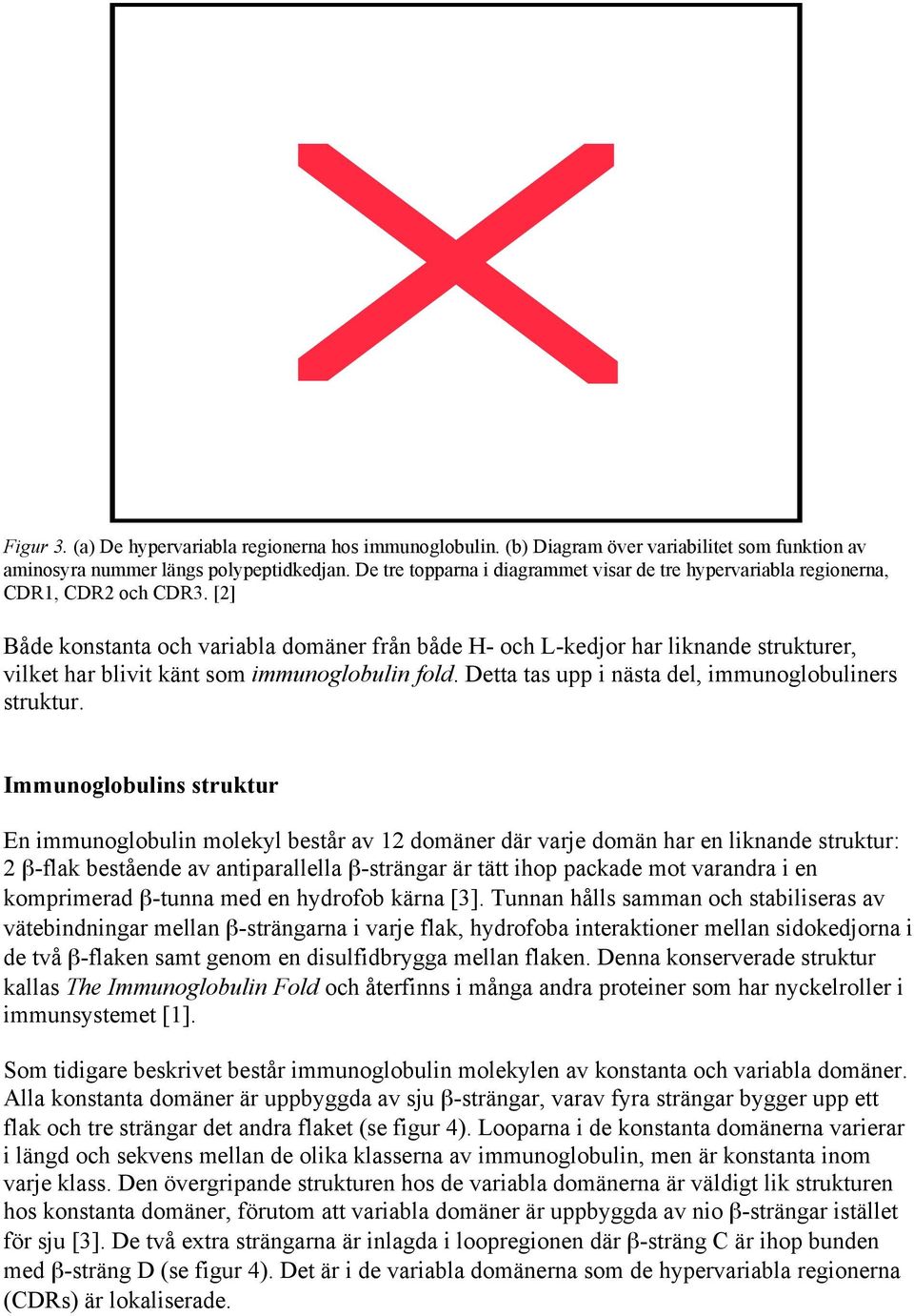 [2] Både konstanta och variabla domäner från både H- och L-kedjor har liknande strukturer, vilket har blivit känt som immunoglobulin fold. Detta tas upp i nästa del, immunoglobuliners struktur.