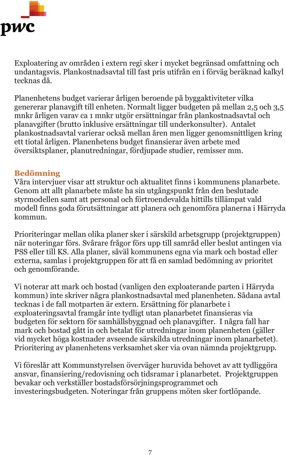 Normalt ligger budgeten på mellan 2,5 och 3,5 mnkr årligen varav ca 1 mnkr utgör ersättningar från plankostnadsavtal och planavgifter (brutto inklusive ersättningar till underkonsulter).