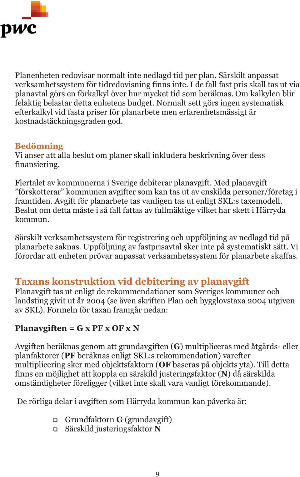 Normalt sett görs ingen systematisk efterkalkyl vid fasta priser för planarbete men erfarenhetsmässigt är kostnadstäckningsgraden god.