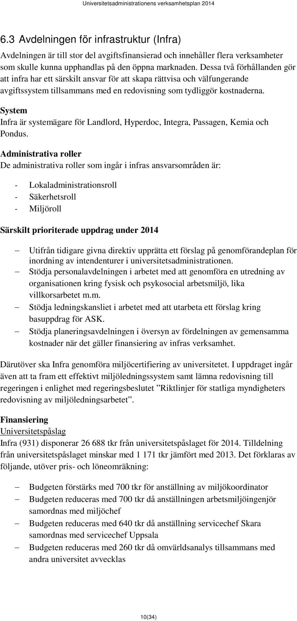 System Infra är systemägare för Landlord, Hyperdoc, Integra, Passagen, Kemia och Pondus.