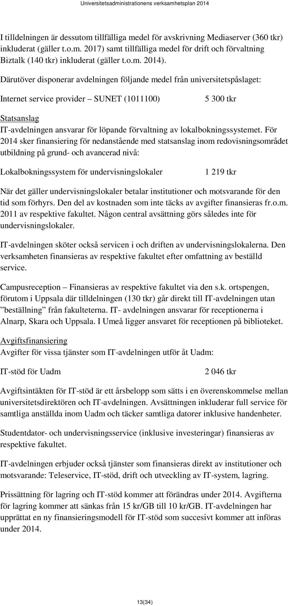 Därutöver disponerar avdelningen följande medel från universitetspåslaget: Internet service provider SUNET (1011100) 5 300 tkr Statsanslag IT-avdelningen ansvarar för löpande förvaltning av