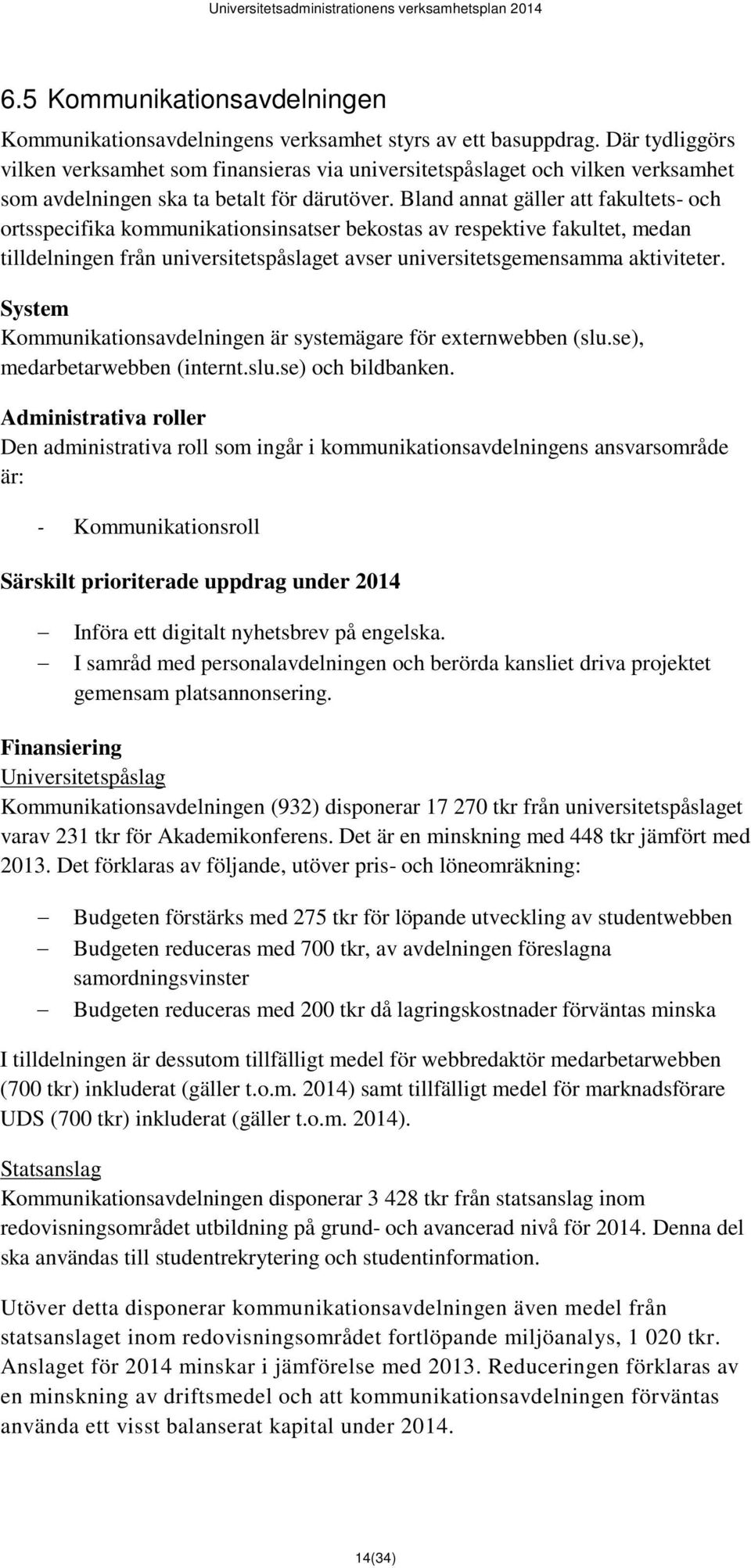 Bland annat gäller att fakultets- och ortsspecifika kommunikationsinsatser bekostas av respektive fakultet, medan tilldelningen från universitetspåslaget avser universitetsgemensamma aktiviteter.