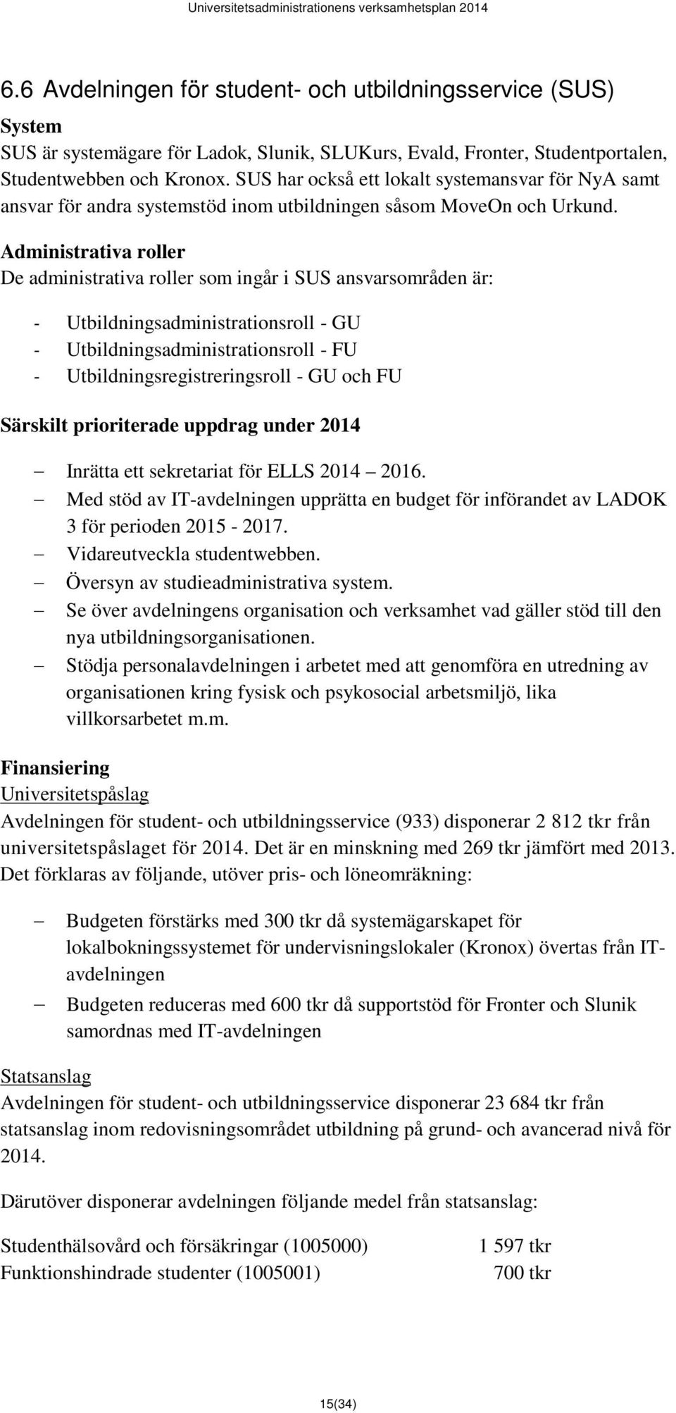 Administrativa roller De administrativa roller som ingår i SUS ansvarsområden är: - Utbildningsadministrationsroll - GU - Utbildningsadministrationsroll - FU - Utbildningsregistreringsroll - GU och