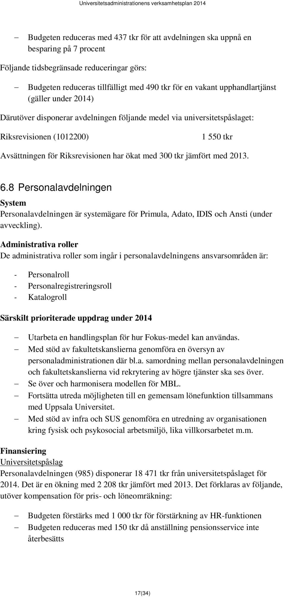 jämfört med 2013. 6.8 Personalavdelningen System Personalavdelningen är systemägare för Primula, Adato, IDIS och Ansti (under avveckling).