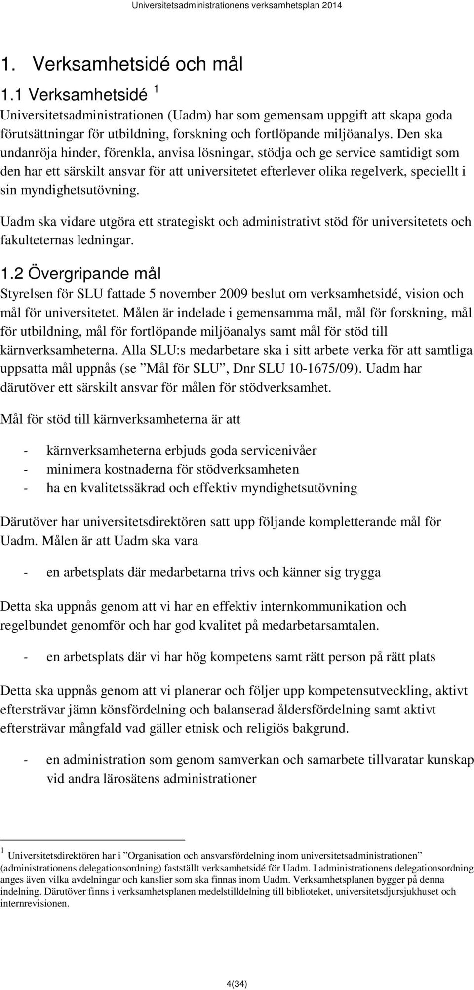 myndighetsutövning. Uadm ska vidare utgöra ett strategiskt och administrativt stöd för universitetets och fakulteternas ledningar. 1.