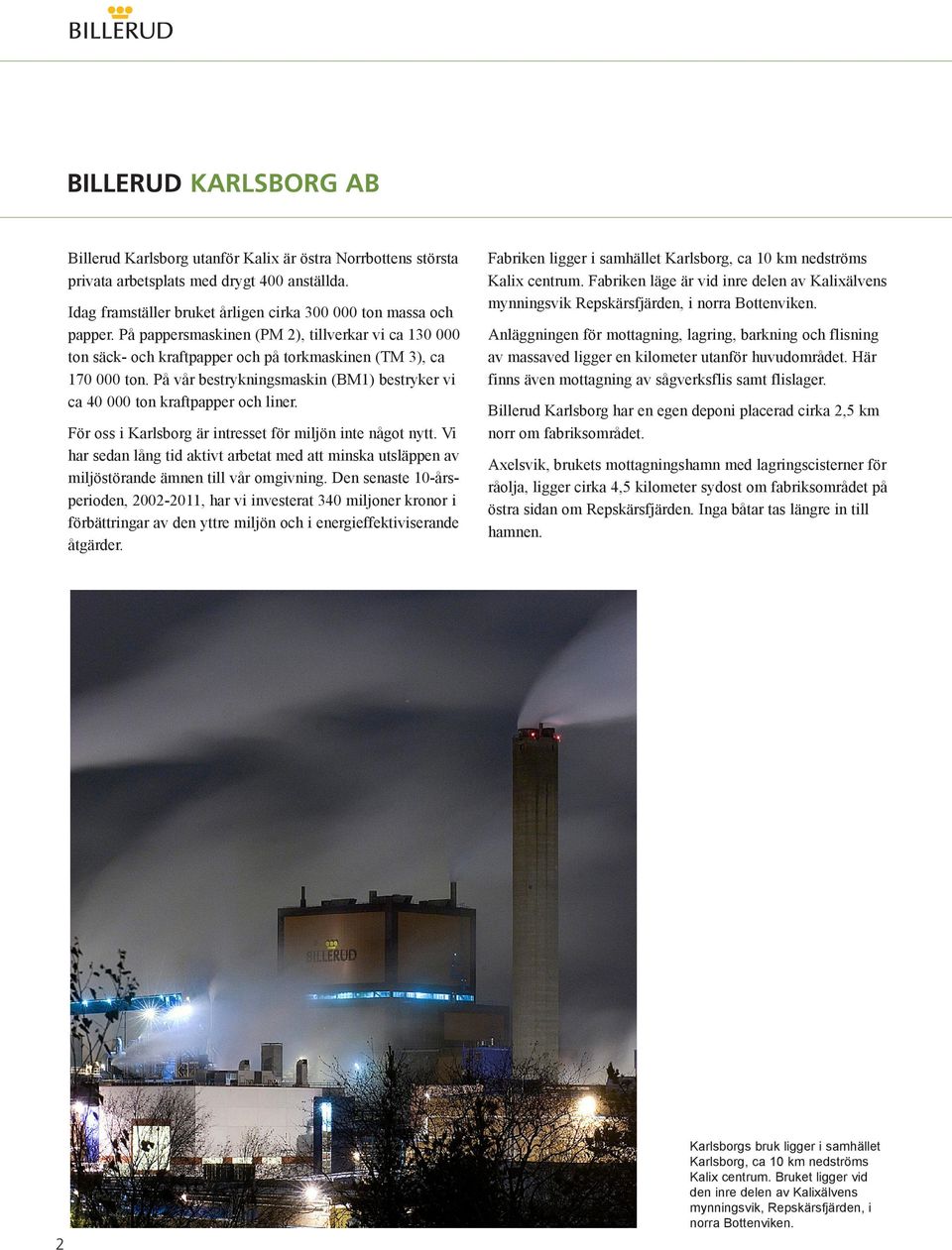 På vår bestrykningsmaskin (BM1) bestryker vi ca 40 000 ton kraftpapper och liner. För oss i Karlsborg är intresset för miljön inte något nytt.