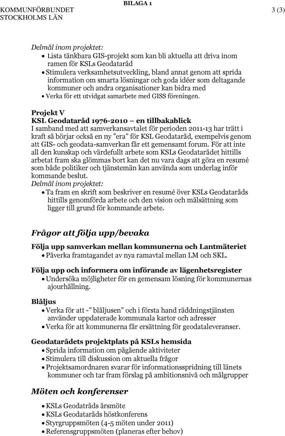 Projekt V KSL Geodataråd 1976-2010 en tillbakablick I samband med att samverkansavtalet för perioden 2011-13 har trätt i kraft så börjar också en ny era för KSL Geodataråd, exempelvis genom att GIS-