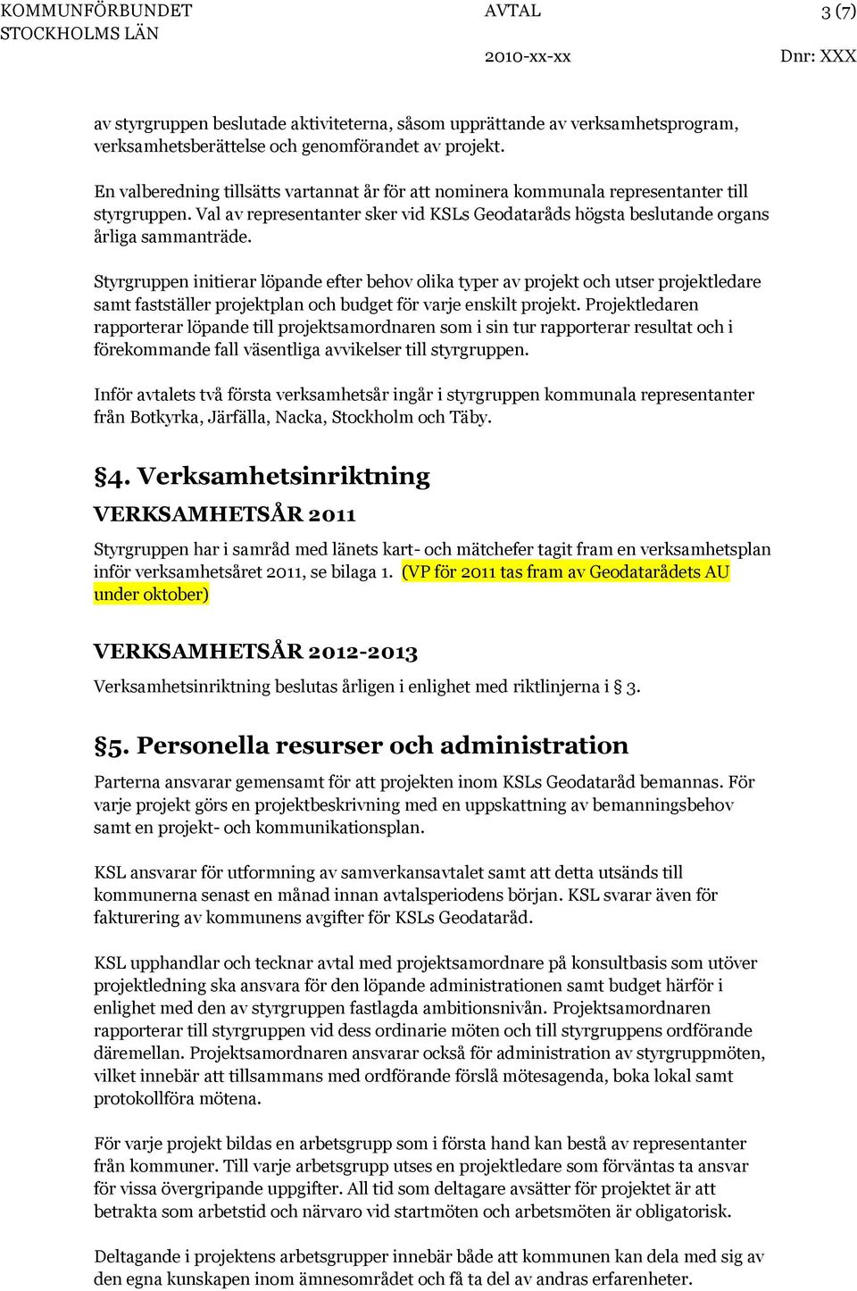 Styrgruppen initierar löpande efter behov olika typer av projekt och utser projektledare samt fastställer projektplan och budget för varje enskilt projekt.