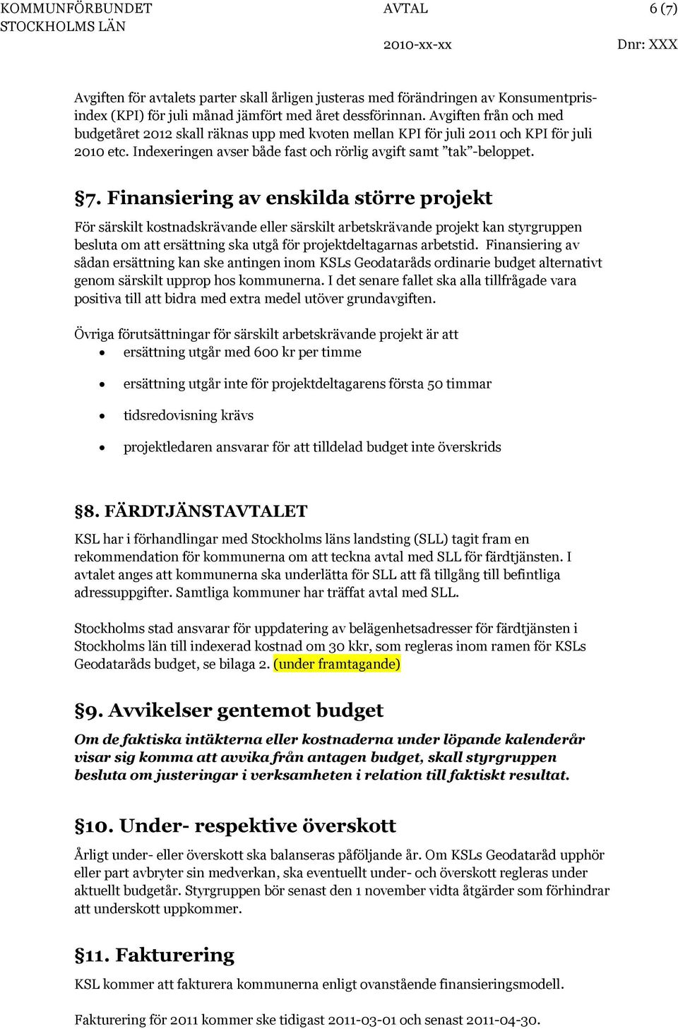 Finansiering av enskilda större projekt För särskilt kostnadskrävande eller särskilt arbetskrävande projekt kan styrgruppen besluta om att ersättning ska utgå för projektdeltagarnas arbetstid.