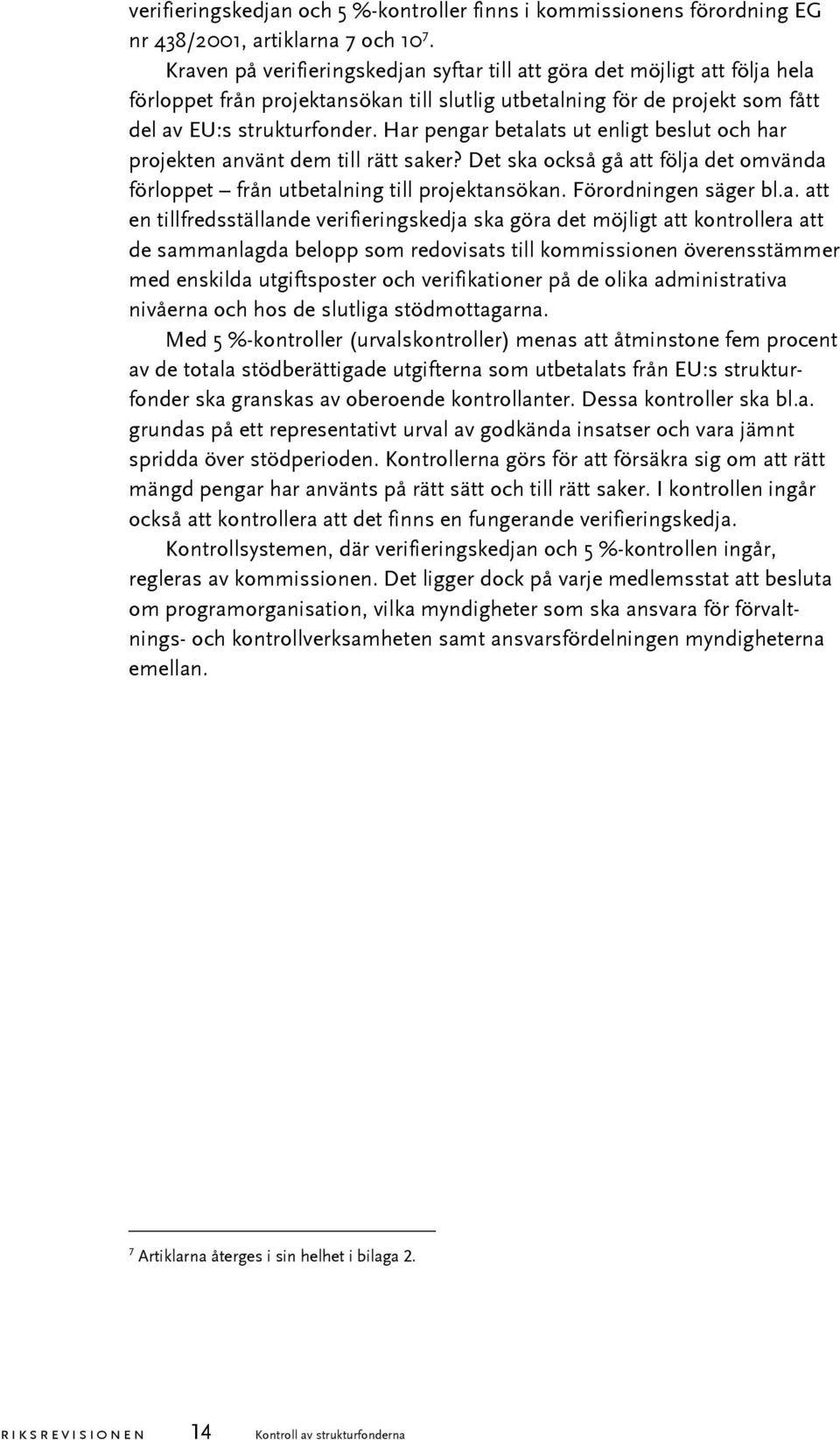 Har pengar betalats ut enligt beslut och har projekten använt dem till rätt saker? Det ska också gå att följa det omvända förloppet från utbetalning till projektansökan. Förordningen säger bl.a. att