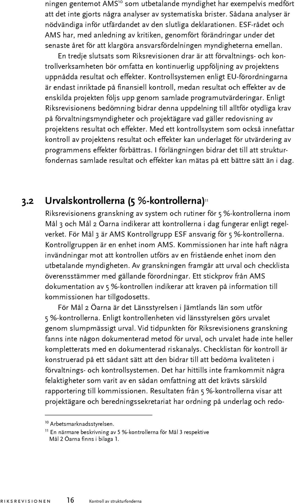 ESF-rådet och AMS har, med anledning av kritiken, genomfört förändringar under det senaste året för att klargöra ansvarsfördelningen myndigheterna emellan.