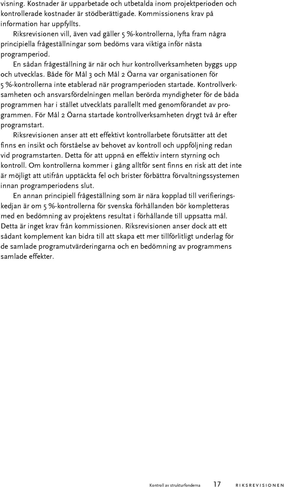 En sådan frågeställning är när och hur kontrollverksamheten byggs upp och utvecklas. Både för Mål 3 och Mål 2 Öarna var organisationen för 5 %-kontrollerna inte etablerad när programperioden startade.