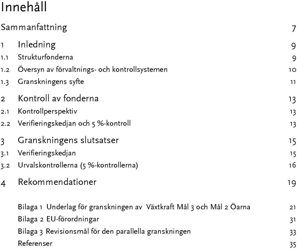 2 Verifieringskedjan och 5 %-kontroll 13 3 Granskningens slutsatser 15 3.1 Verifieringskedjan 15 3.