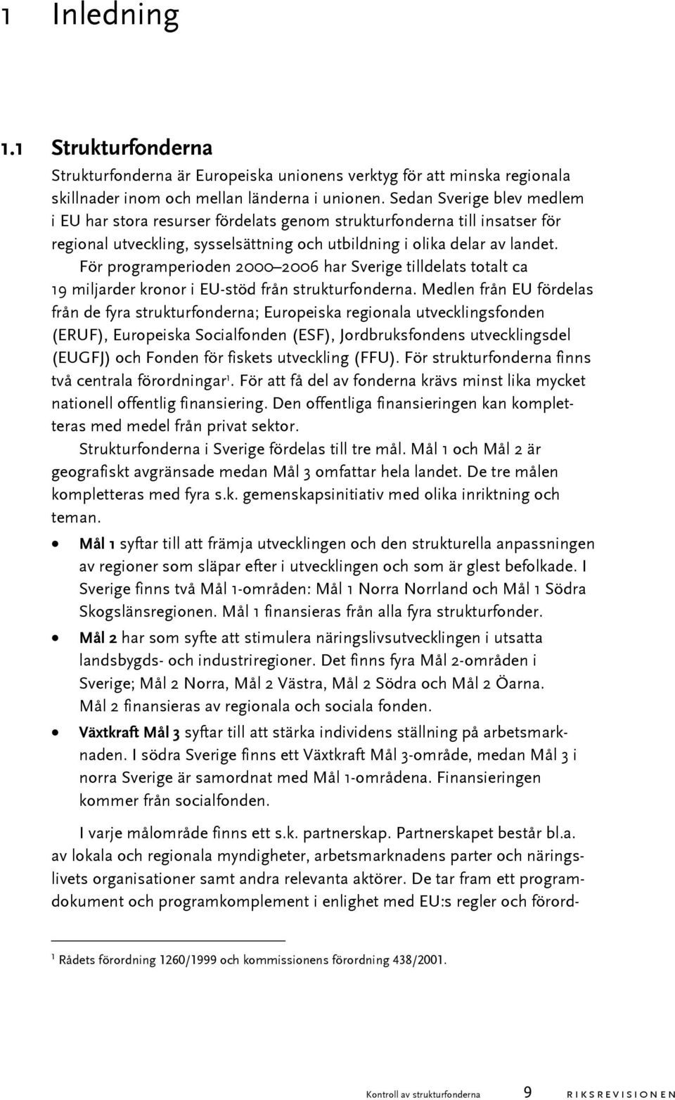 För programperioden 2000 2006 har Sverige tilldelats totalt ca 19 miljarder kronor i EU-stöd från strukturfonderna.