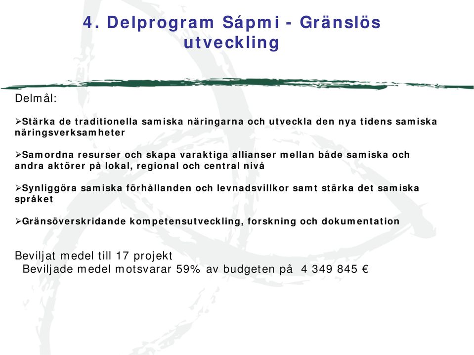 regional och central nivå Synliggöra samiska förhållanden och levnadsvillkor samt stärka det samiska språket