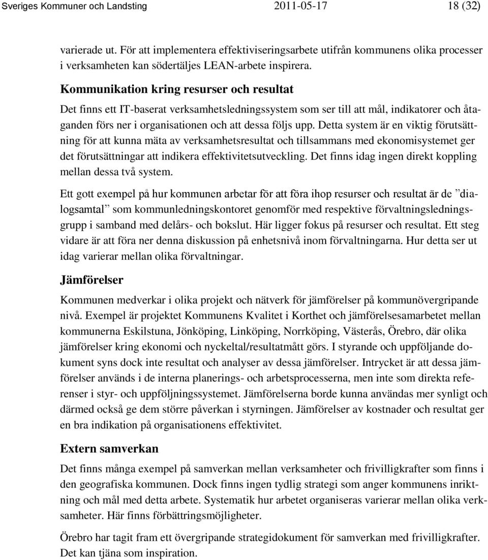 Detta system är en viktig förutsättning för att kunna mäta av verksamhetsresultat och tillsammans med ekonomisystemet ger det förutsättningar att indikera effektivitetsutveckling.