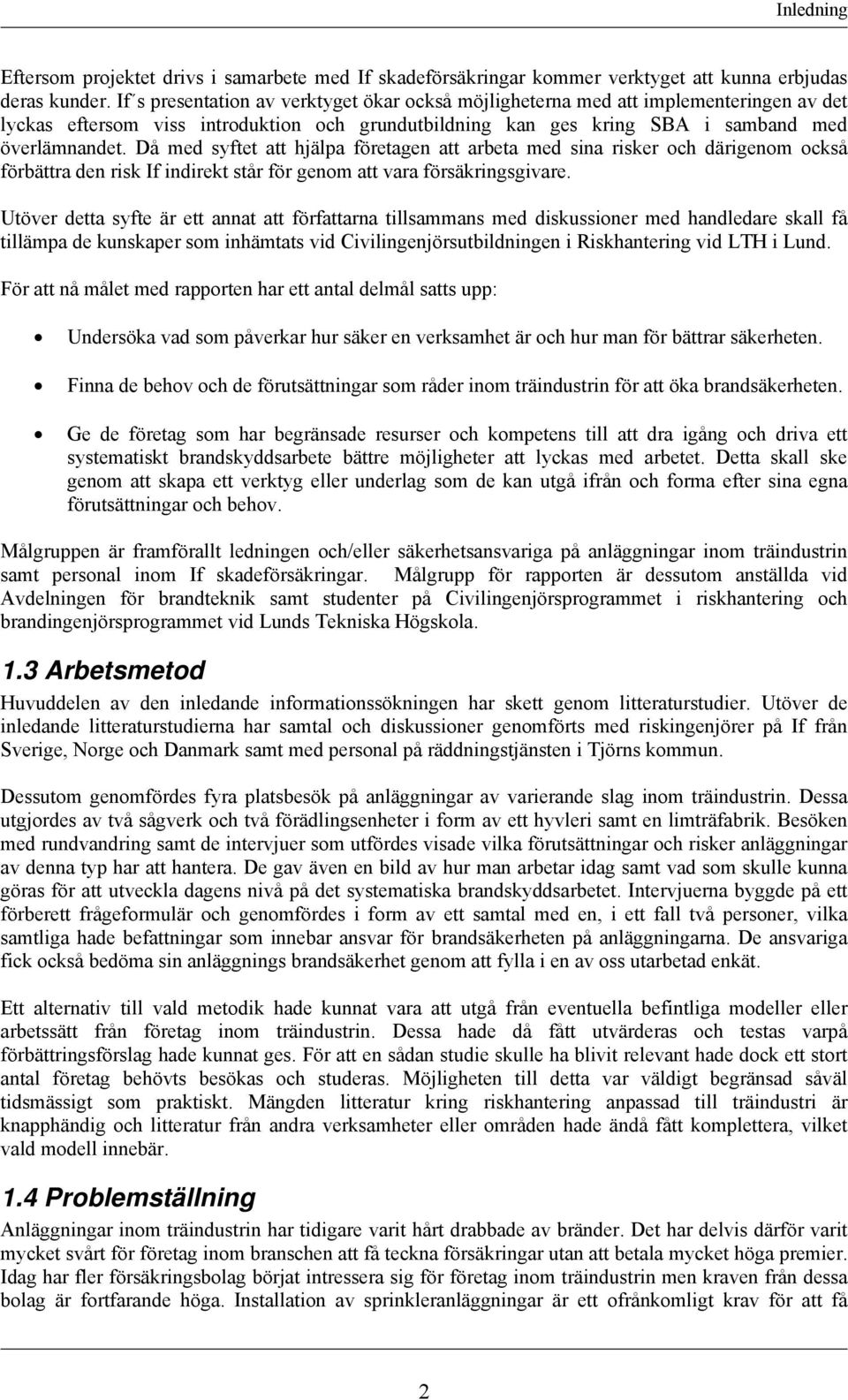 Då med syftet att hjälpa företagen att arbeta med sina risker och därigenom också förbättra den risk If indirekt står för genom att vara försäkringsgivare.