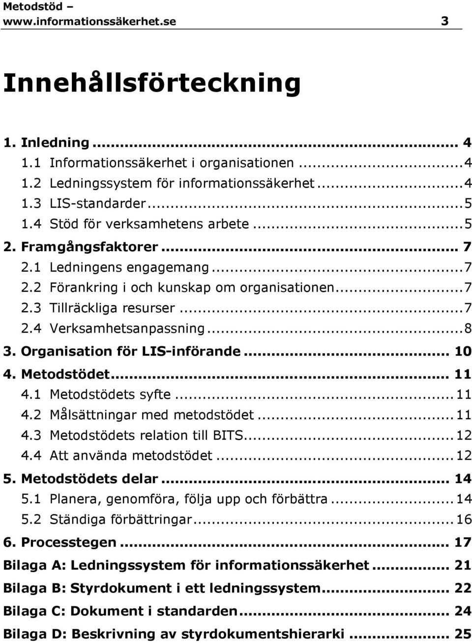 .. 8 3. Organisation för LIS-införande... 10 4. Metodstödet... 11 4.1 Metodstödets syfte... 11 4.2 Målsättningar med metodstödet... 11 4.3 Metodstödets relation till BITS... 12 4.