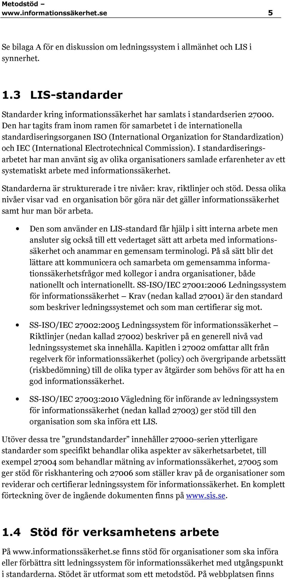 Den har tagits fram inom ramen för samarbetet i de internationella standardiseringsorganen ISO (International Organization for Standardization) och IEC (International Electrotechnical Commission).