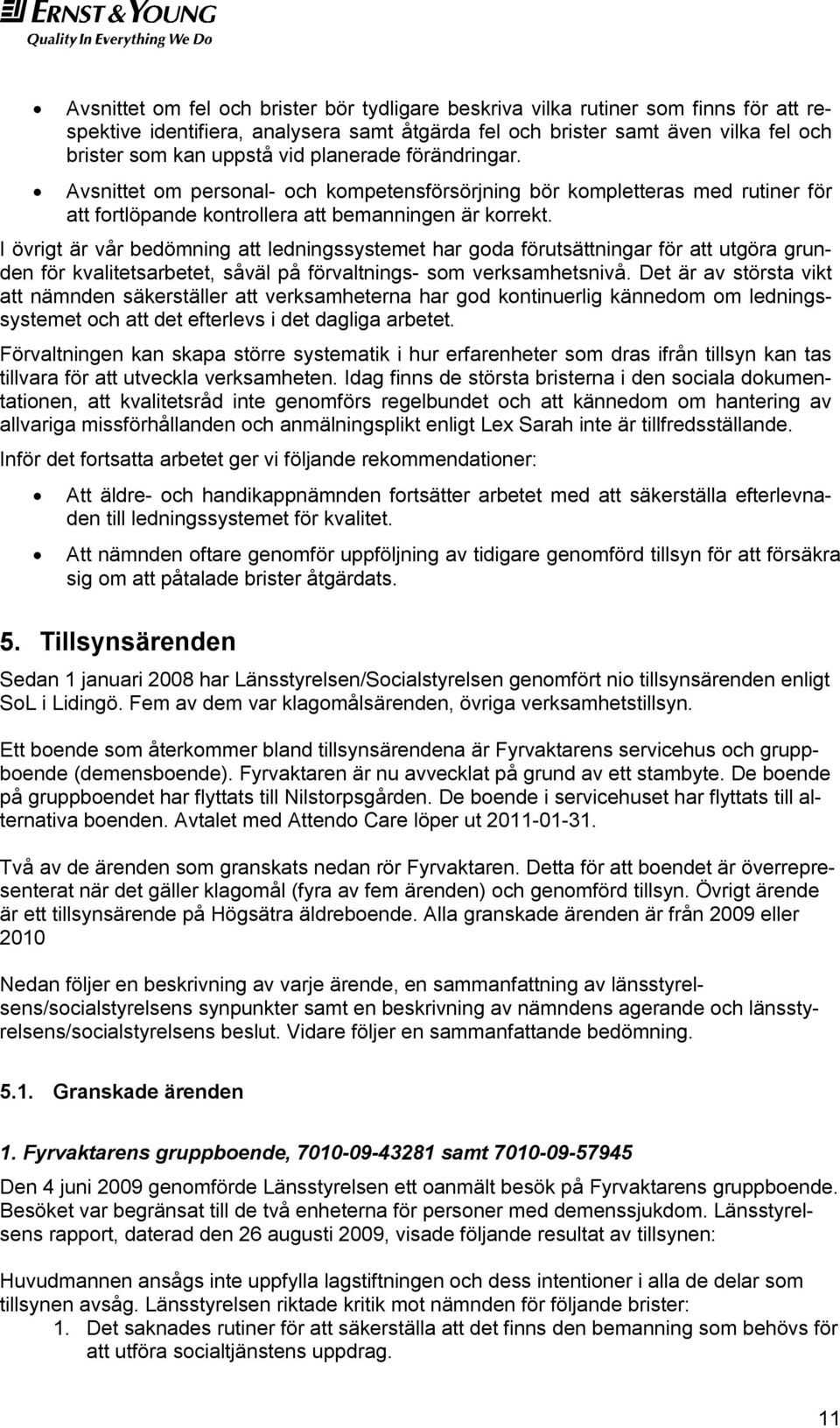 I övrigt är vår bedömning att ledningssystemet har goda förutsättningar för att utgöra grunden för kvalitetsarbetet, såväl på förvaltnings- som verksamhetsnivå.