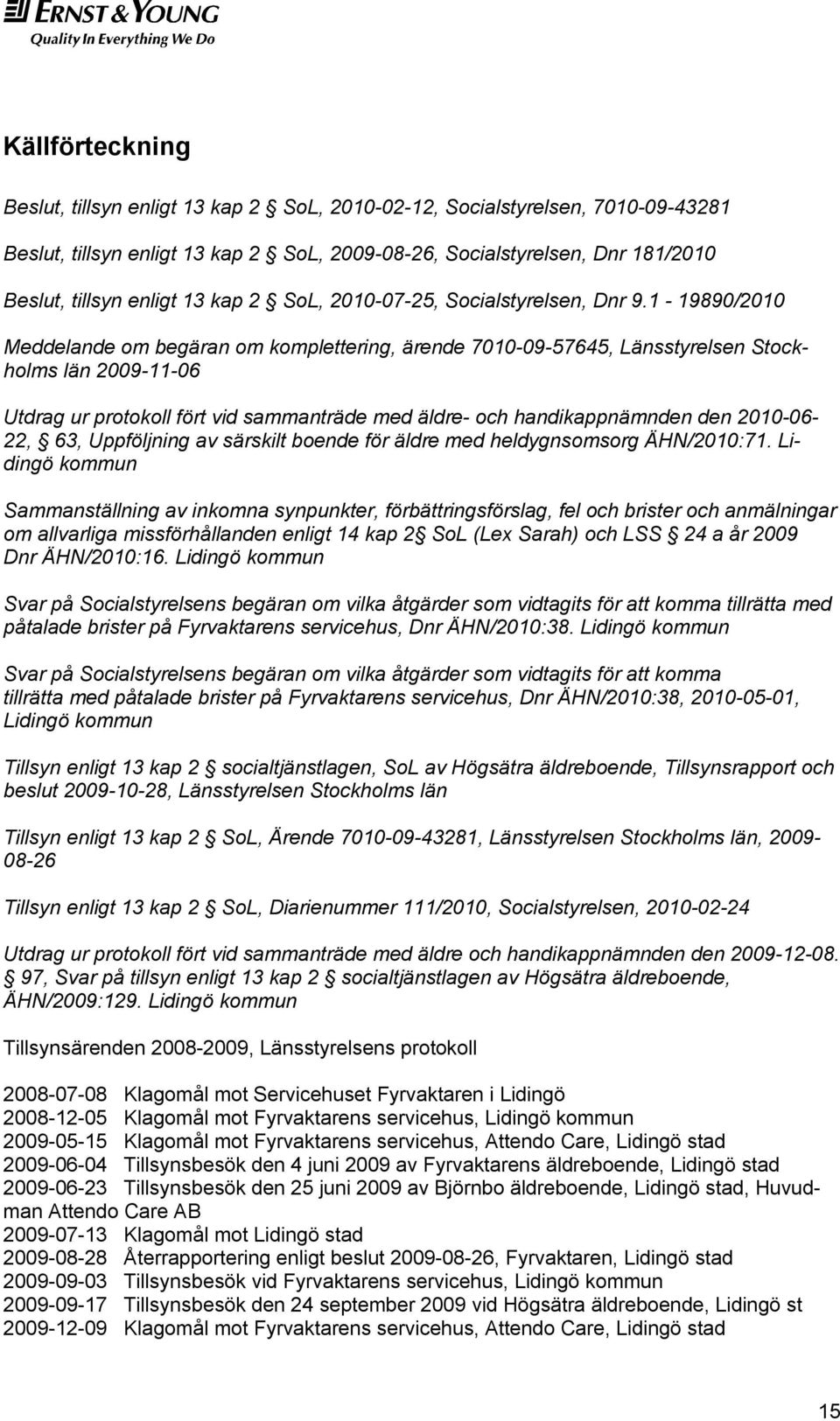 1-19890/2010 Meddelande om begäran om komplettering, ärende 7010-09-57645, Länsstyrelsen Stockholms län 2009-11-06 Utdrag ur protokoll fört vid sammanträde med äldre- och handikappnämnden den