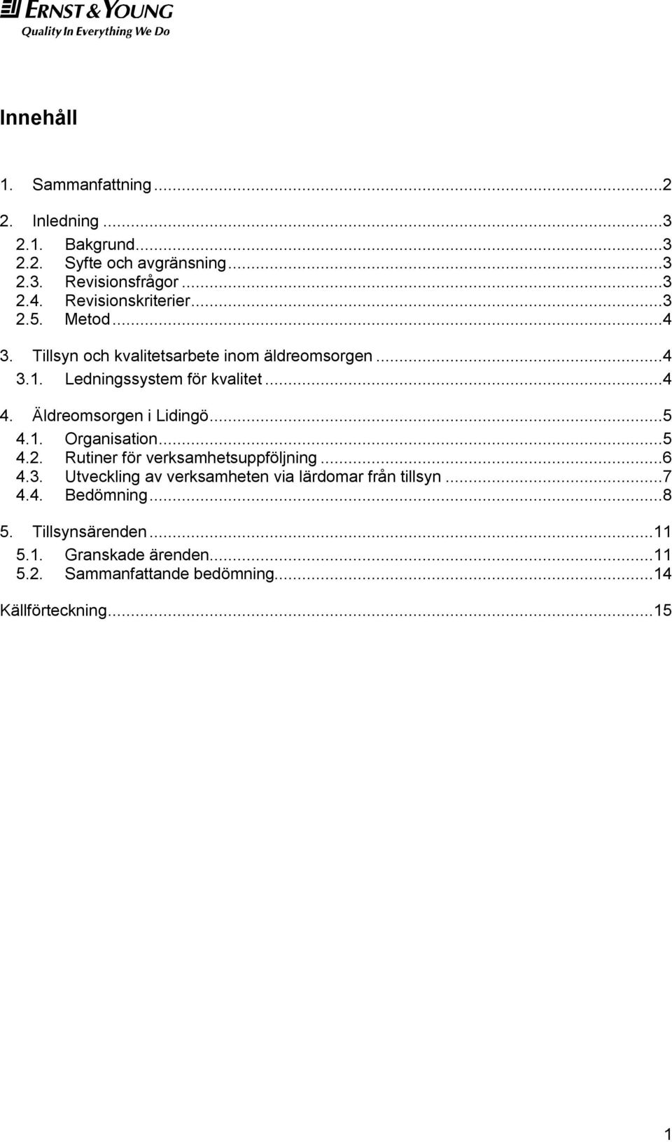 Äldreomsorgen i Lidingö...5 4.1. Organisation...5 4.2. Rutiner för verksamhetsuppföljning...6 4.3.