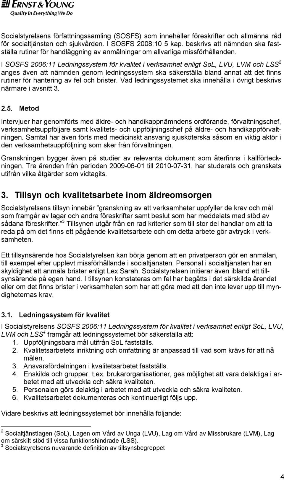 I SOSFS 2006:11 Ledningssystem för kvalitet i verksamhet enligt SoL, LVU, LVM och LSS 2 anges även att nämnden genom ledningssystem ska säkerställa bland annat att det finns rutiner för hantering av