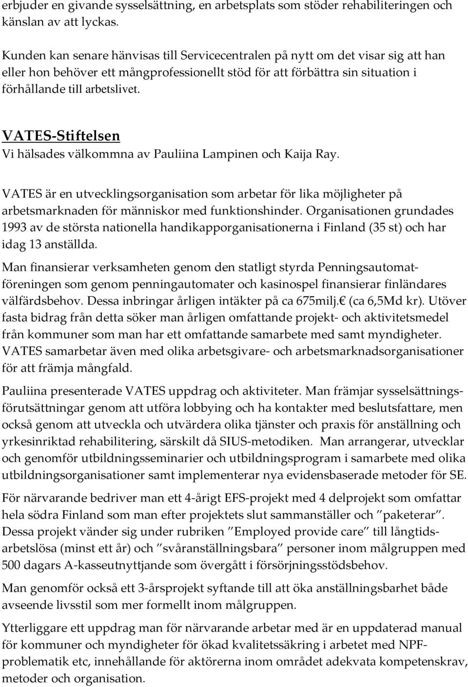 VATES-Stiftelsen Vi hälsades välkommna av Pauliina Lampinen och Kaija Ray. VATES är en utvecklingsorganisation som arbetar för lika möjligheter på arbetsmarknaden för människor med funktionshinder.