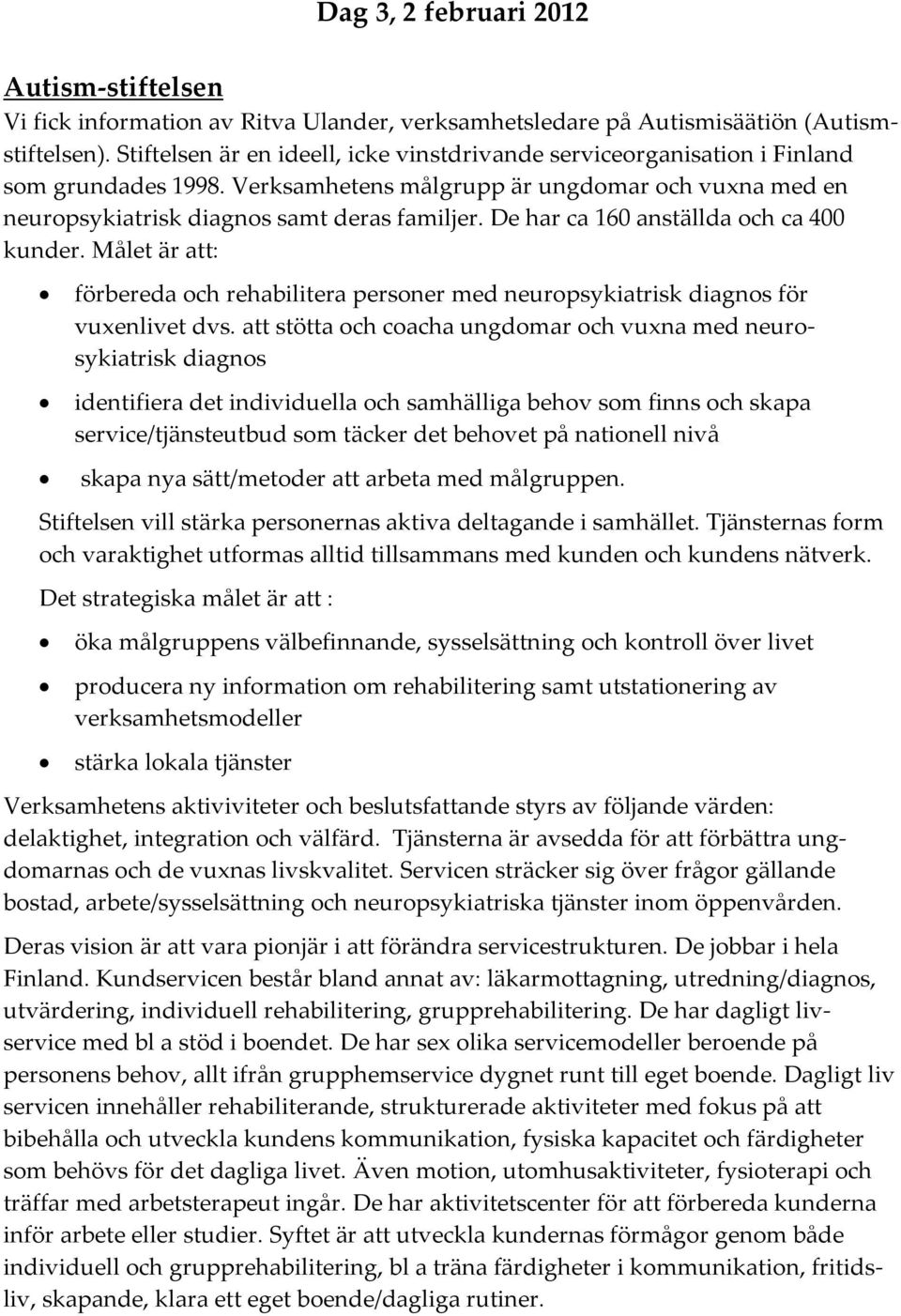 De har ca 160 anställda och ca 400 kunder. Målet är att: förbereda och rehabilitera personer med neuropsykiatrisk diagnos för vuxenlivet dvs.