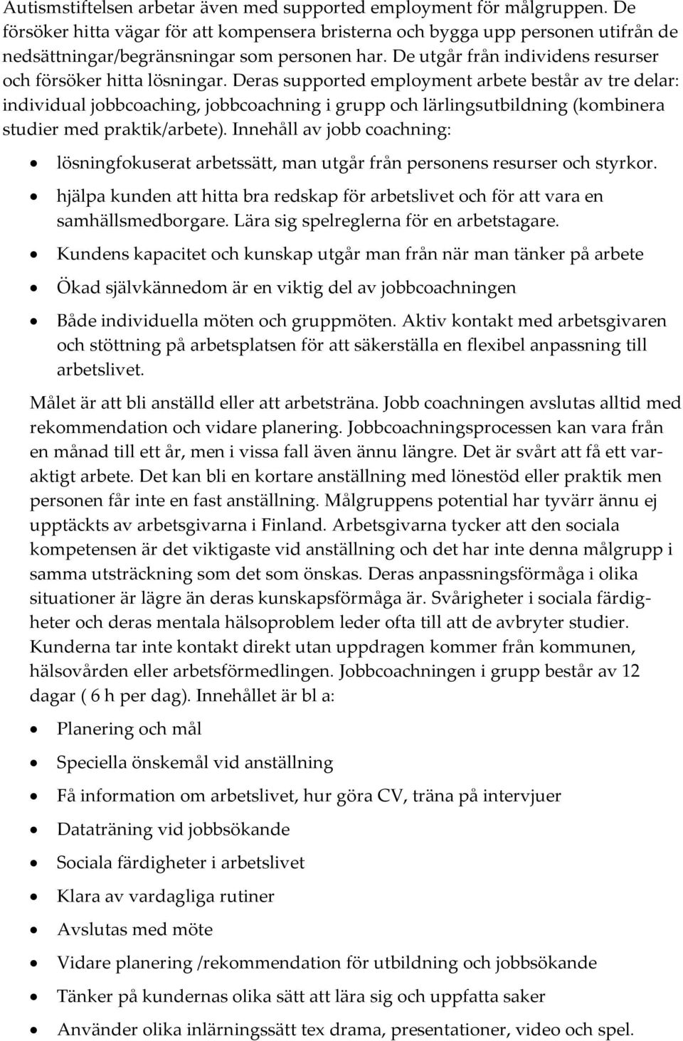 Deras supported employment arbete består av tre delar: individual jobbcoaching, jobbcoachning i grupp och lärlingsutbildning (kombinera studier med praktik/arbete).