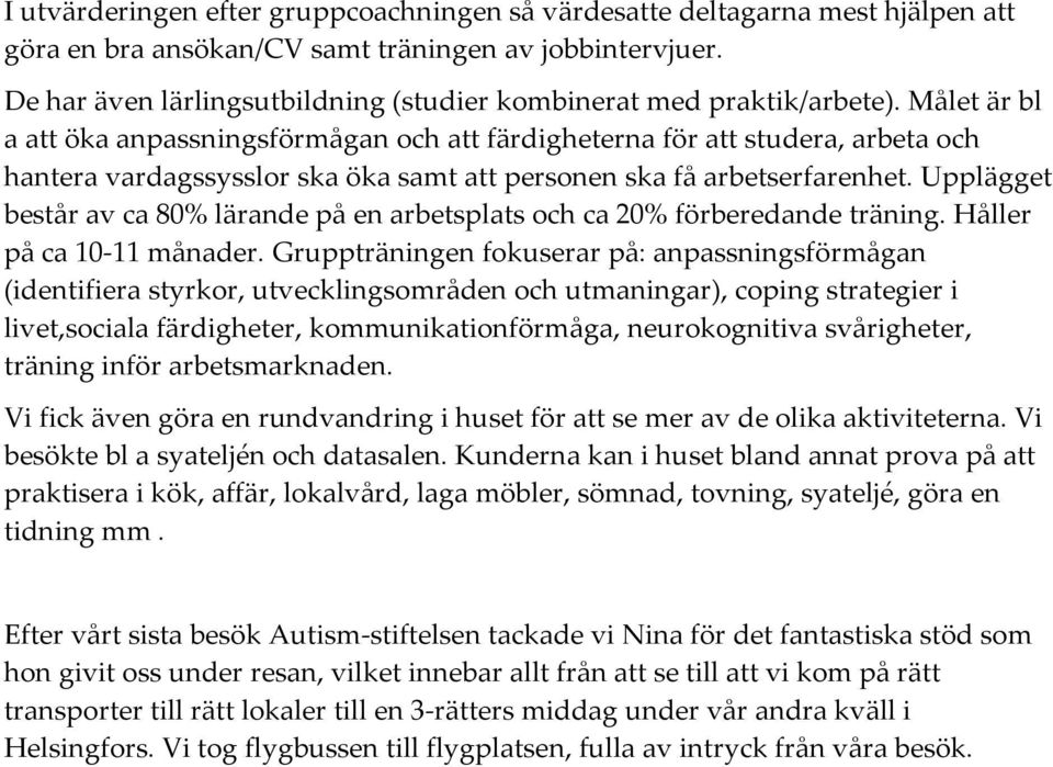 Målet är bl a att öka anpassningsförmågan och att färdigheterna för att studera, arbeta och hantera vardagssysslor ska öka samt att personen ska få arbetserfarenhet.