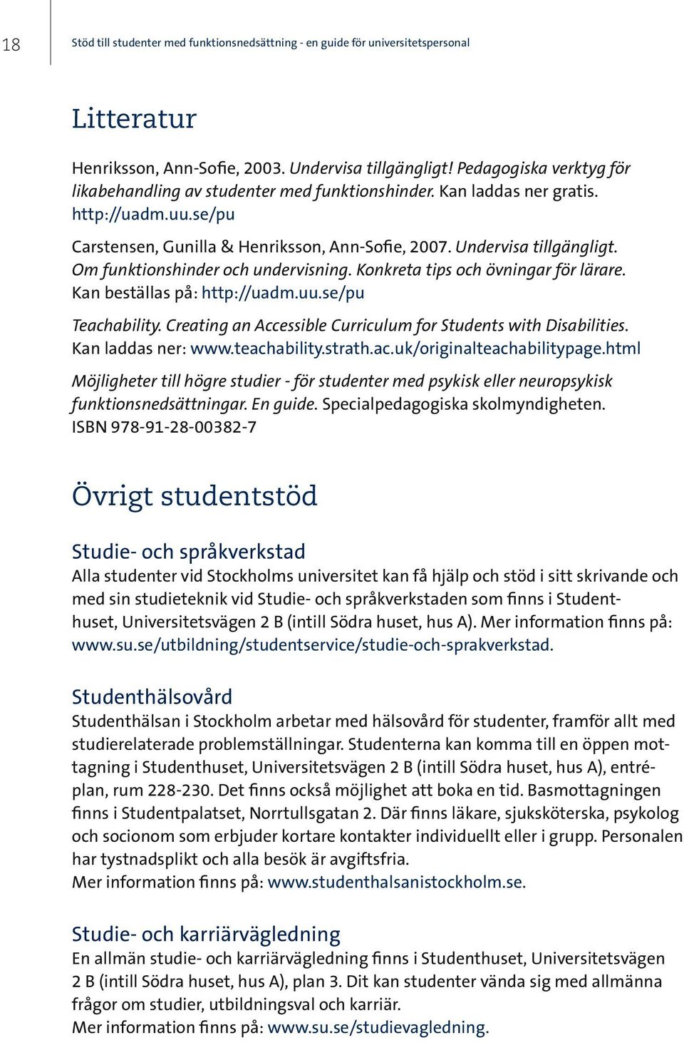 Om funktionshinder och undervisning. Konkreta tips och övningar för lärare. Kan beställas på: http://uadm.uu.se/pu Teachability. Creating an Accessible Curriculum for Students with Disabilities.