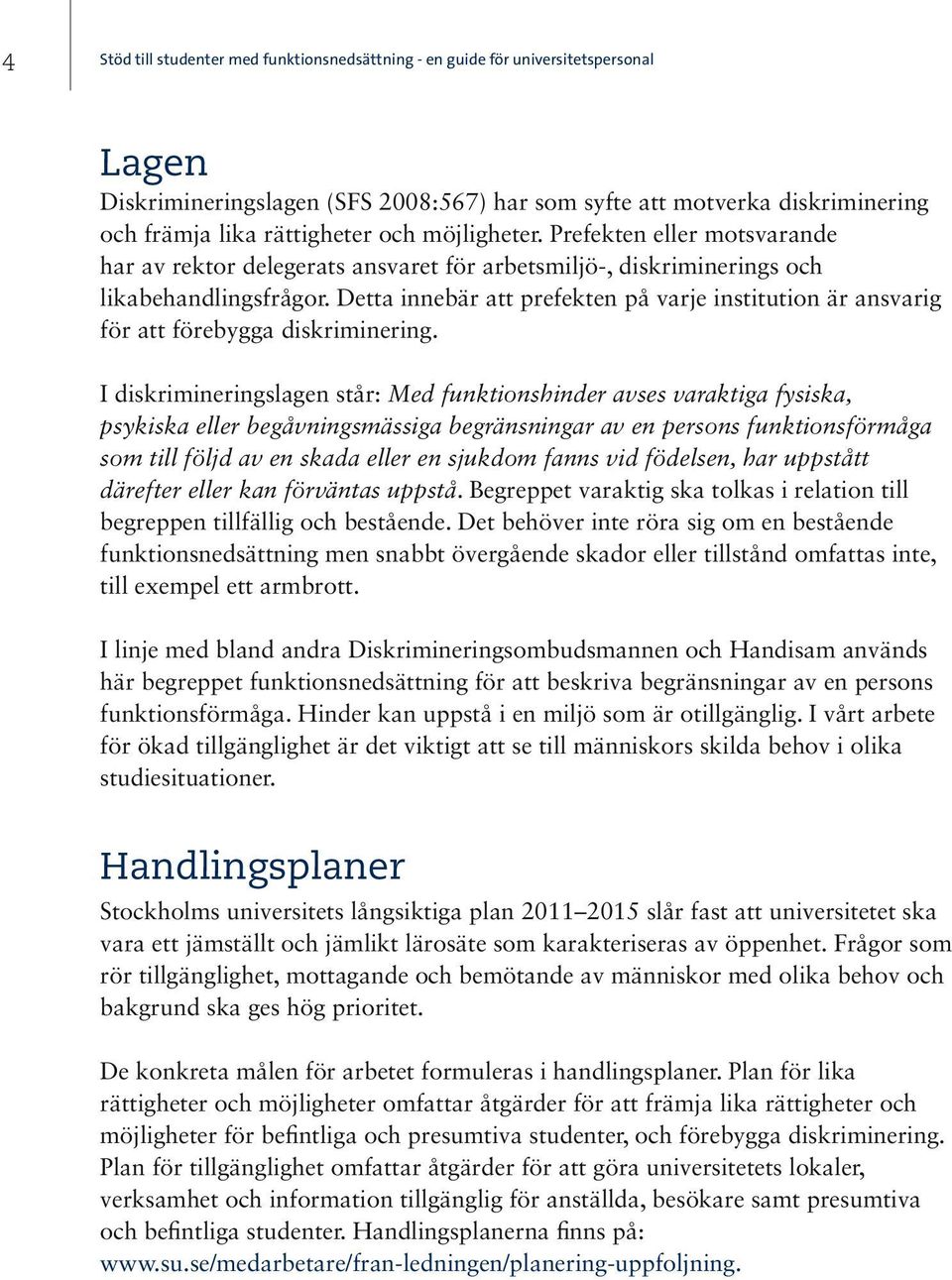 Detta innebär att prefekten på varje institution är ansvarig för att förebygga diskriminering.