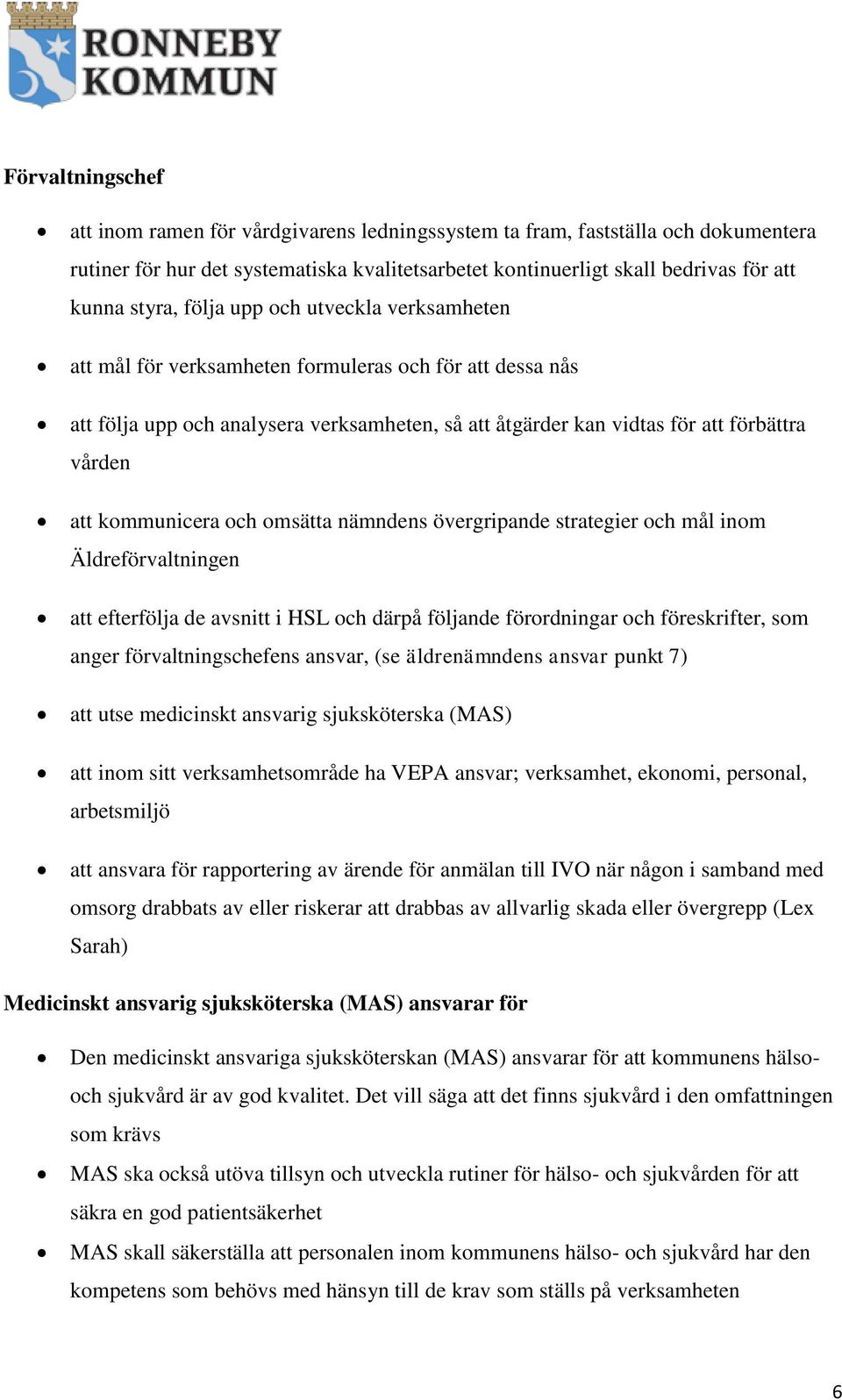 kommunicera och omsätta nämndens övergripande strategier och mål inom Äldreförvaltningen att efterfölja de avsnitt i HSL och därpå följande förordningar och föreskrifter, som anger