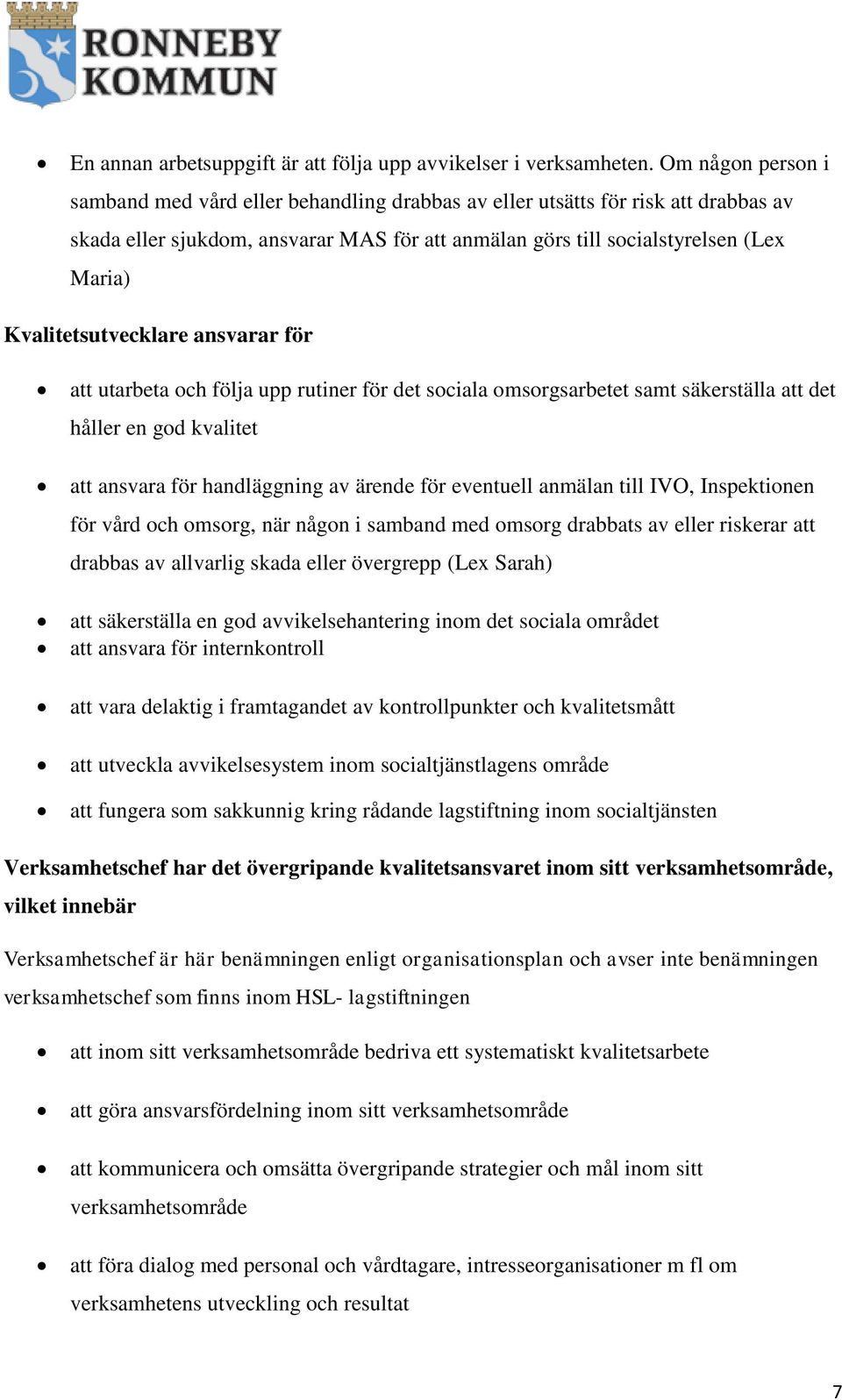 Kvalitetsutvecklare ansvarar för att utarbeta och följa upp rutiner för det sociala omsorgsarbetet samt säkerställa att det håller en god kvalitet att ansvara för handläggning av ärende för eventuell