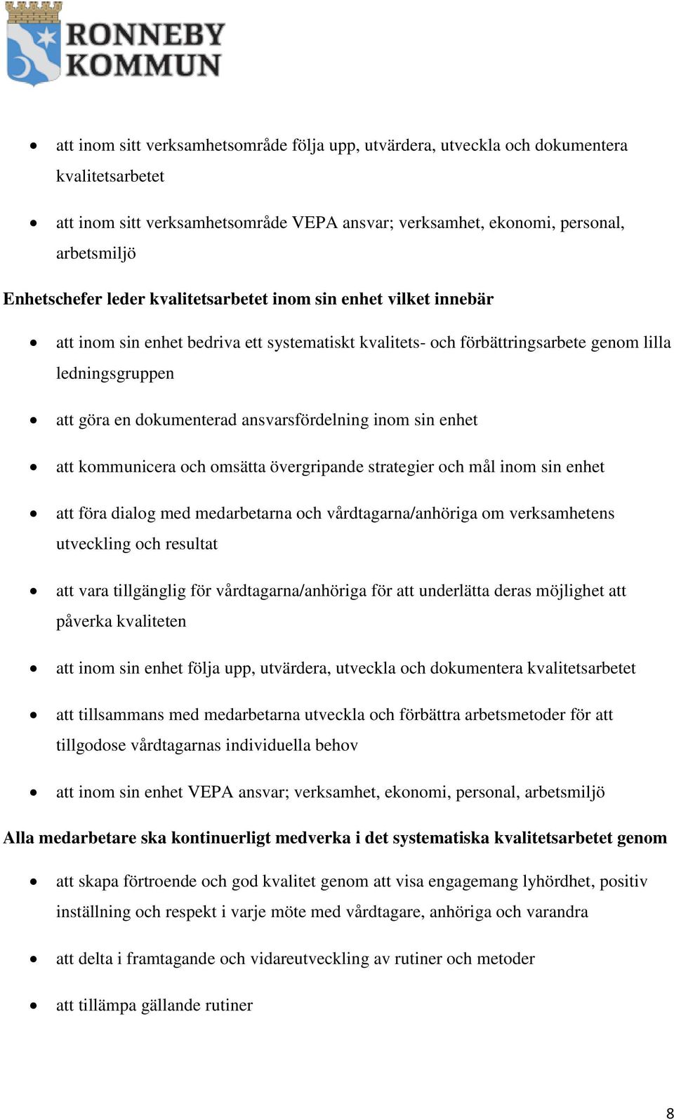 ansvarsfördelning inom sin enhet att kommunicera och omsätta övergripande strategier och mål inom sin enhet att föra dialog med medarbetarna och vårdtagarna/anhöriga om verksamhetens utveckling och