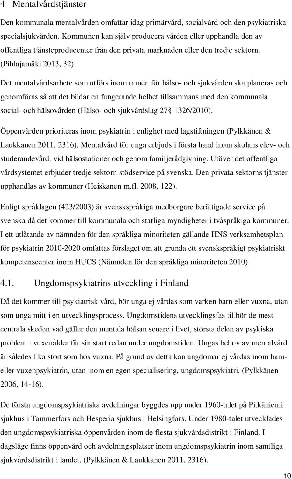 Det mentalvårdsarbete som utförs inom ramen för hälso- och sjukvården ska planeras och genomföras så att det bildar en fungerande helhet tillsammans med den kommunala social- och hälsovården (Hälso-