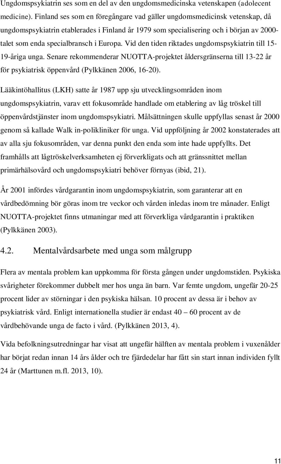 Europa. Vid den tiden riktades ungdomspsykiatrin till 15-19-åriga unga. Senare rekommenderar NUOTTA-projektet åldersgränserna till 13-22 år för psykiatrisk öppenvård (Pylkkänen 2006, 16-20).