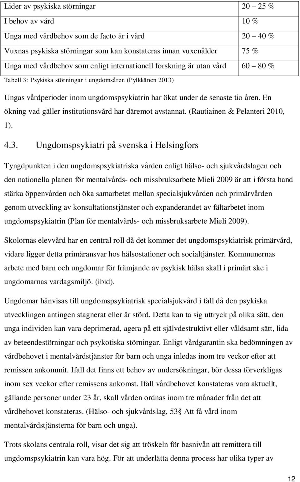 En ökning vad gäller institutionsvård har däremot avstannat. (Rautiainen & Pelanteri 2010, 1). 4.3.