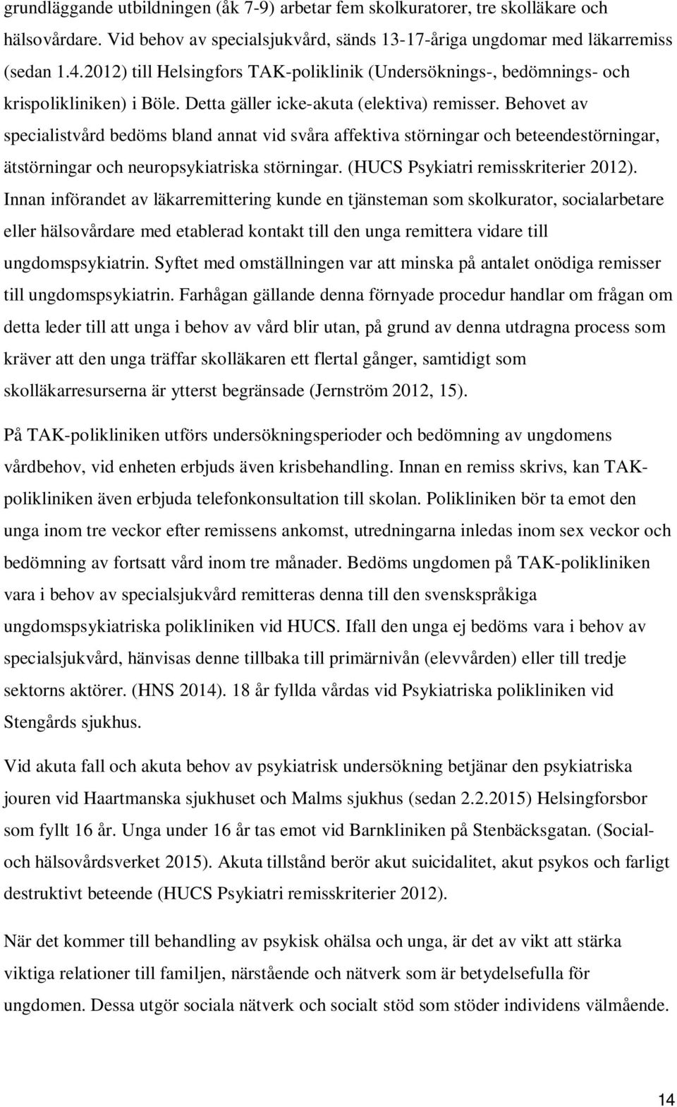 Behovet av specialistvård bedöms bland annat vid svåra affektiva störningar och beteendestörningar, ätstörningar och neuropsykiatriska störningar. (HUCS Psykiatri remisskriterier 2012).