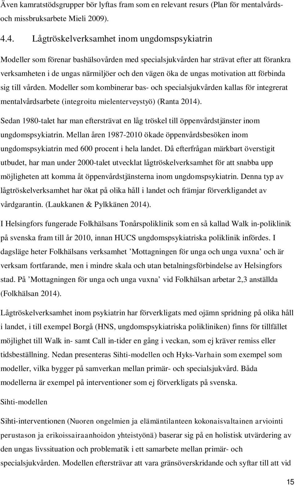 motivation att förbinda sig till vården. Modeller som kombinerar bas- och specialsjukvården kallas för integrerat mentalvårdsarbete (integroitu mielenterveystyö) (Ranta 2014).