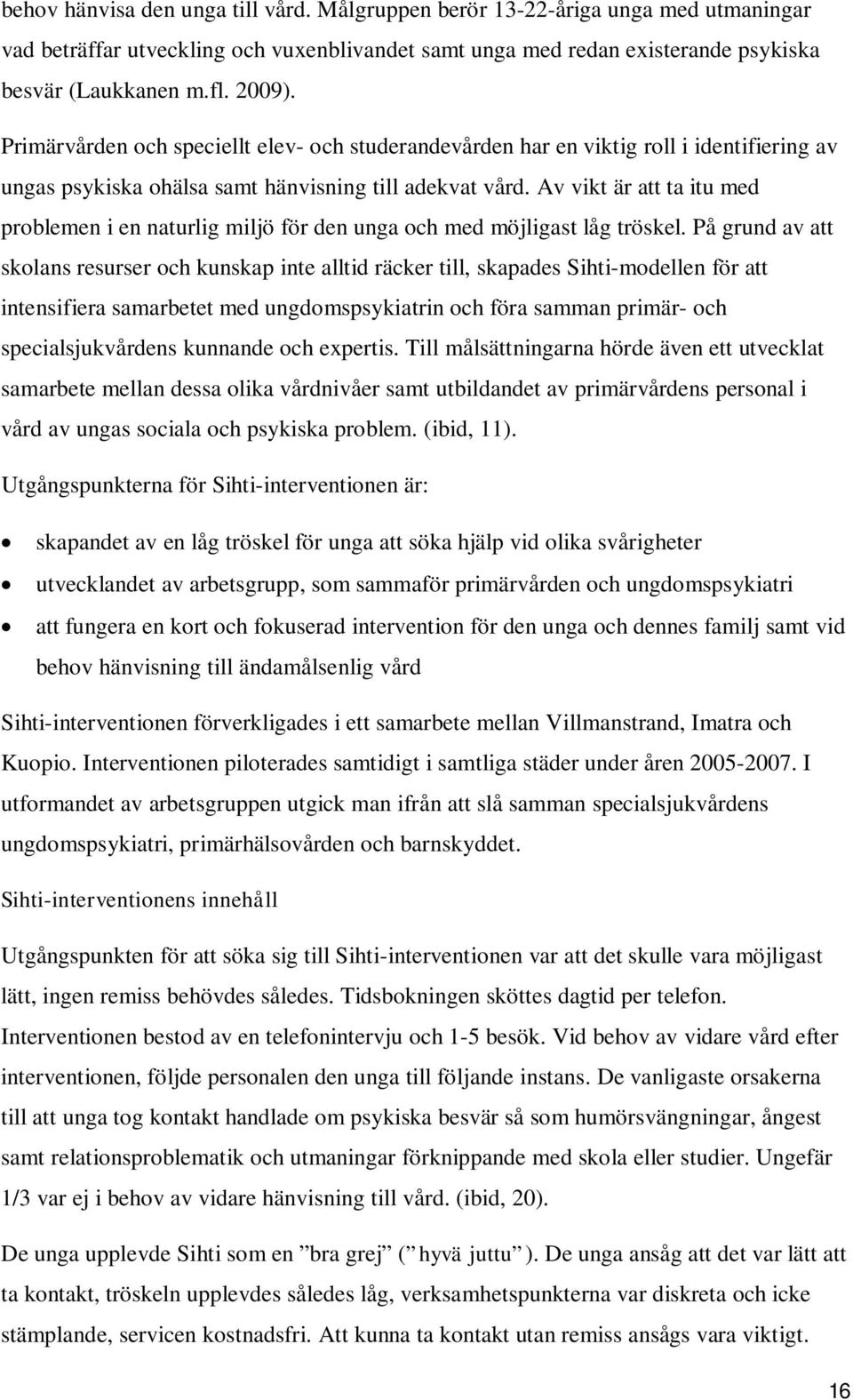 Av vikt är att ta itu med problemen i en naturlig miljö för den unga och med möjligast låg tröskel.