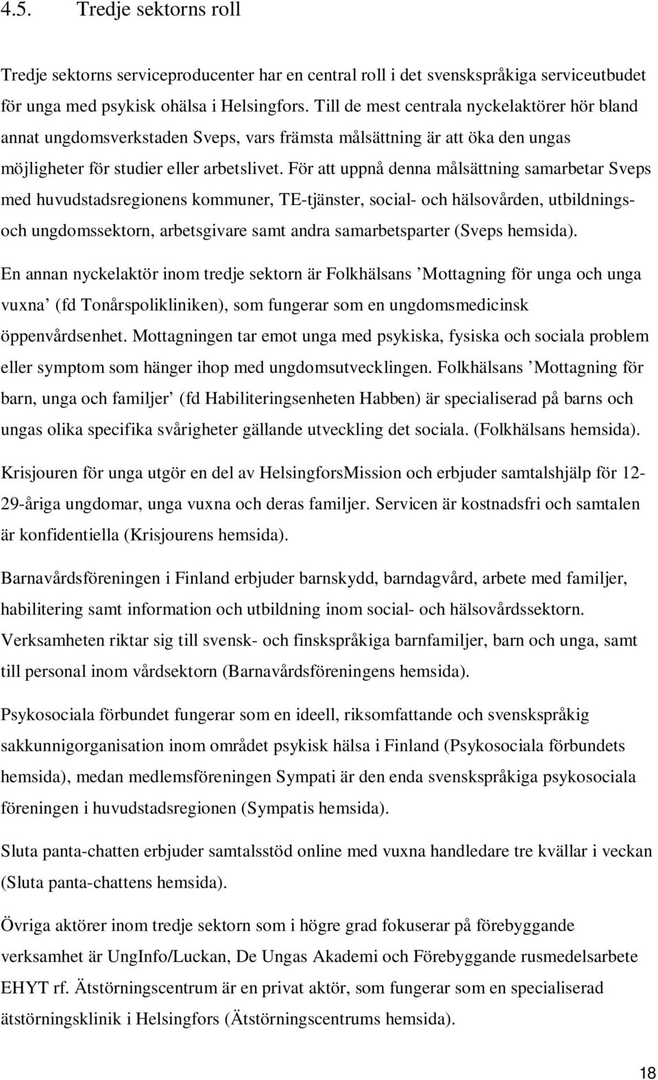 För att uppnå denna målsättning samarbetar Sveps med huvudstadsregionens kommuner, TE-tjänster, social- och hälsovården, utbildningsoch ungdomssektorn, arbetsgivare samt andra samarbetsparter (Sveps