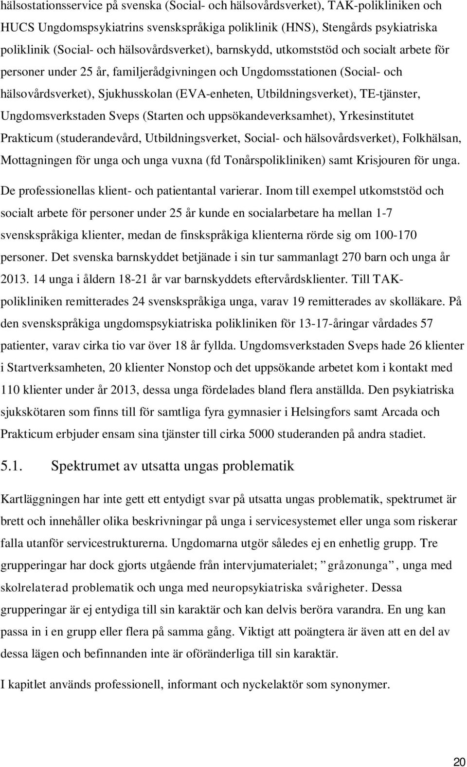 Utbildningsverket), TE-tjänster, Ungdomsverkstaden Sveps (Starten och uppsökandeverksamhet), Yrkesinstitutet Prakticum (studerandevård, Utbildningsverket, Social- och hälsovårdsverket), Folkhälsan,