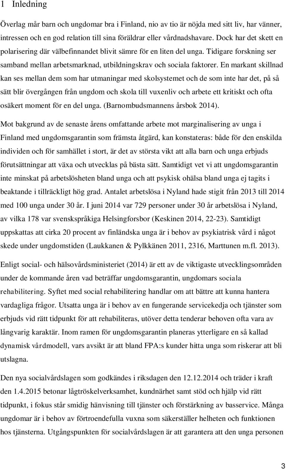 En markant skillnad kan ses mellan dem som har utmaningar med skolsystemet och de som inte har det, på så sätt blir övergången från ungdom och skola till vuxenliv och arbete ett kritiskt och ofta