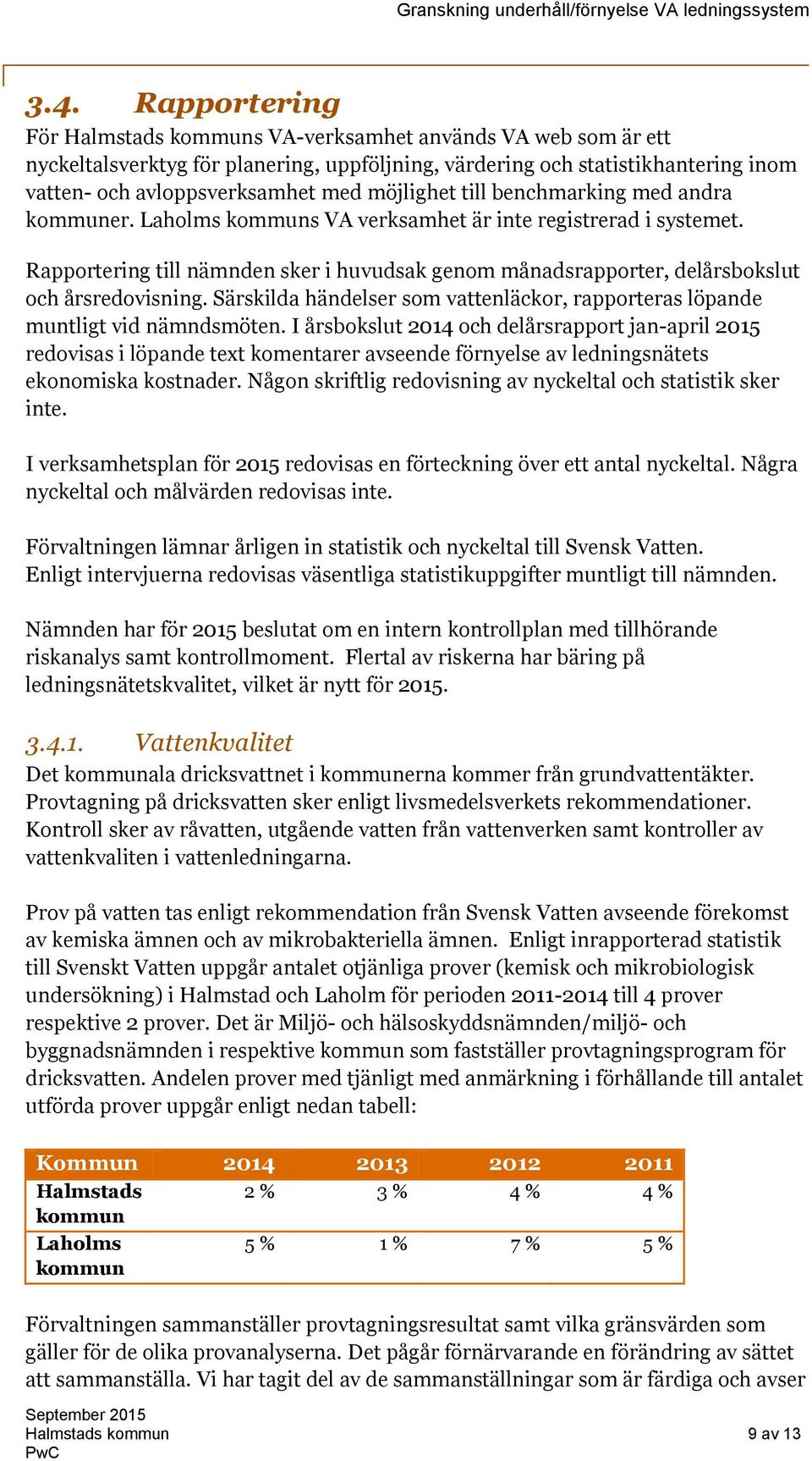 Särskilda händelser som vattenläckor, rapporteras löpande muntligt vid nämndsmöten.