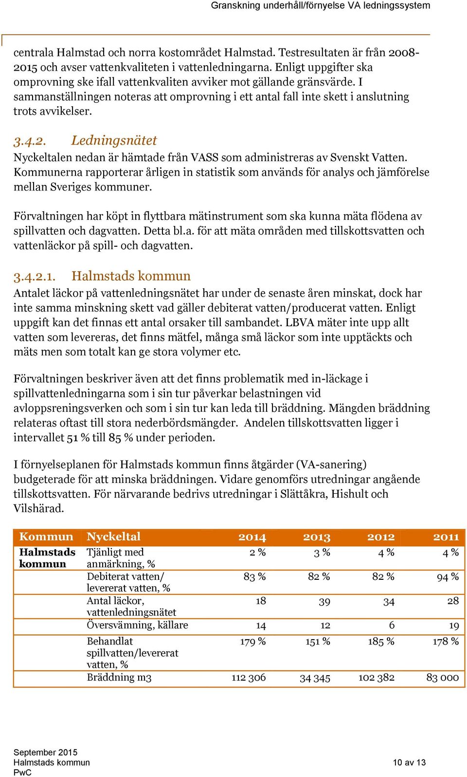 Ledningsnätet Nyckeltalen nedan är hämtade från VASS som administreras av Svenskt Vatten. Kommunerna rapporterar årligen in statistik som används för analys och jämförelse mellan Sveriges er.