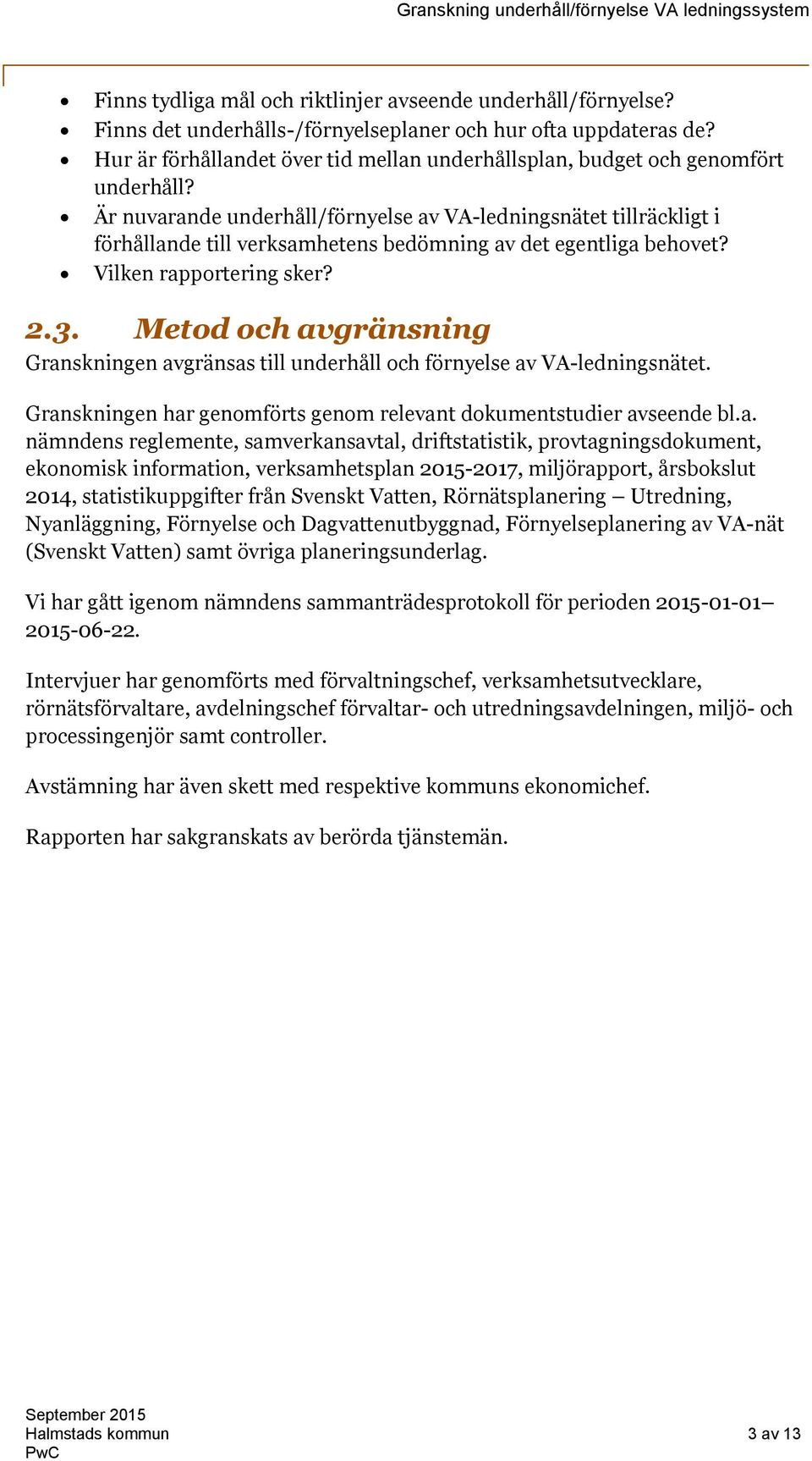 Är nuvarande underhåll/förnyelse av VA-ledningsnätet tillräckligt i förhållande till verksamhetens bedömning av det egentliga behovet? Vilken rapportering sker? 2.3.