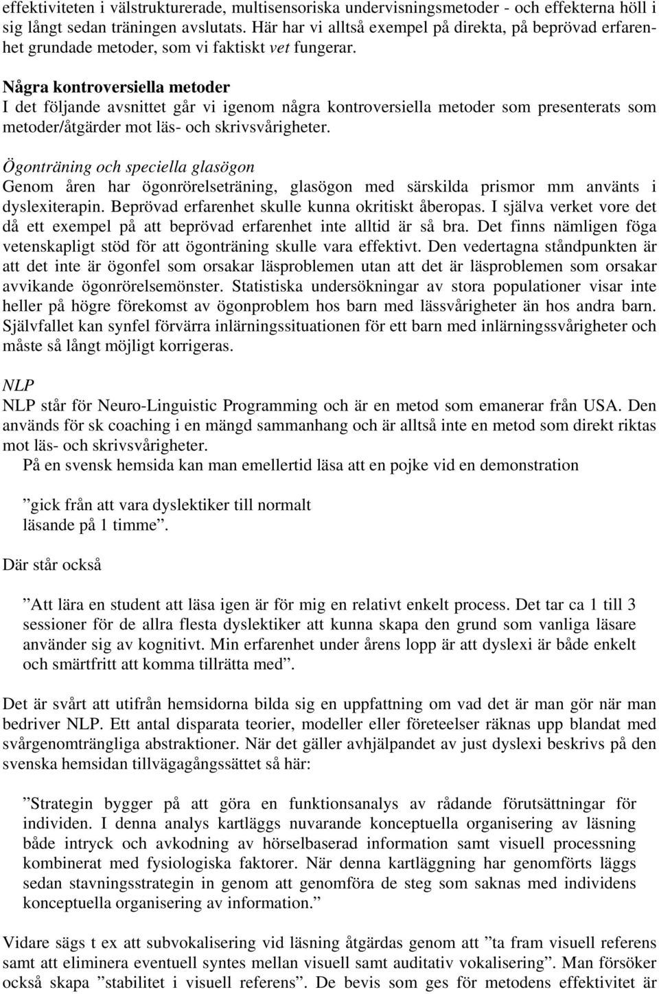 Några kontroversiella metoder I det följande avsnittet går vi igenom några kontroversiella metoder som presenterats som metoder/åtgärder mot läs- och skrivsvårigheter.