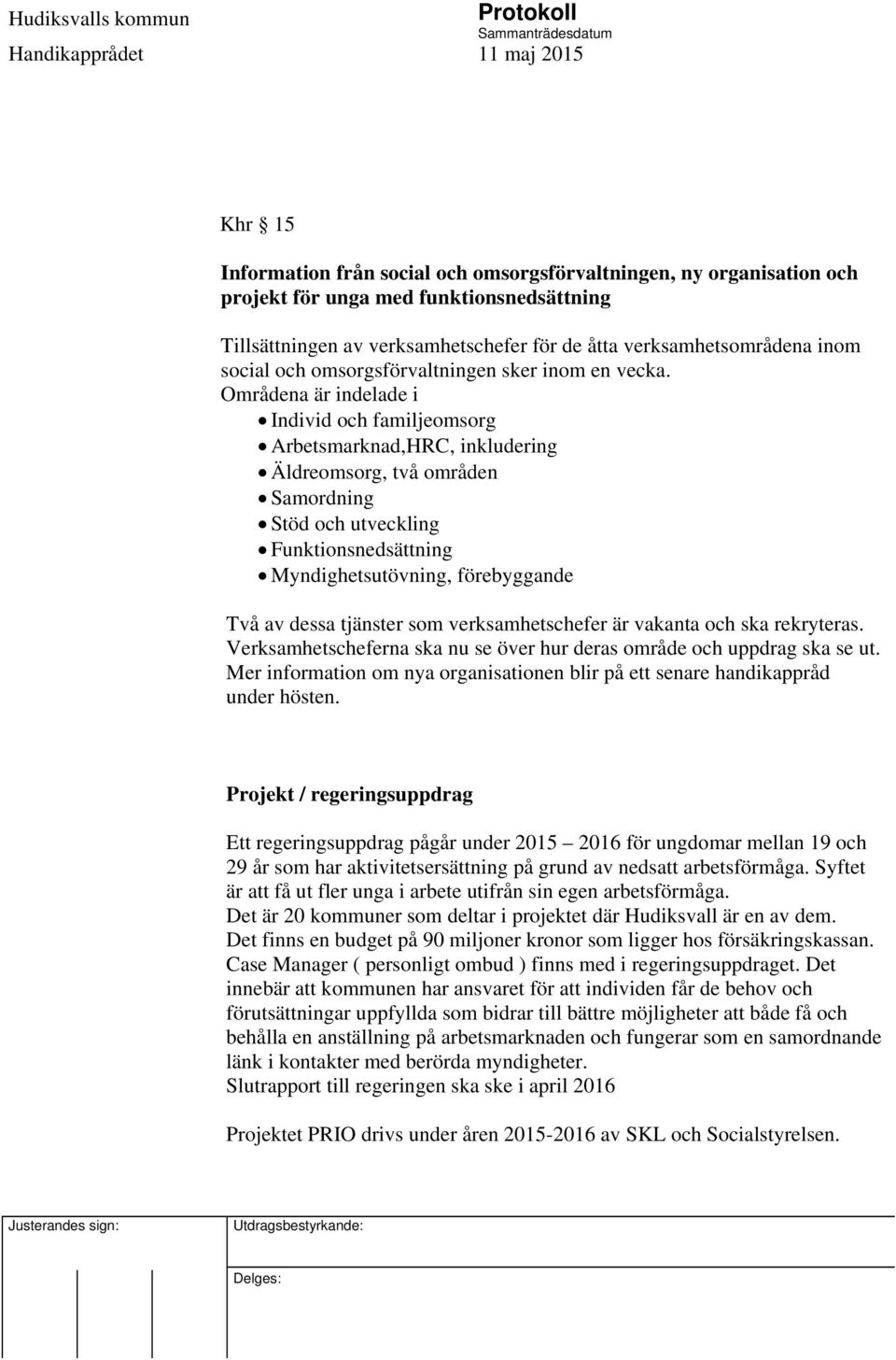 Områdena är indelade i Individ och familjeomsorg Arbetsmarknad,HRC, inkludering Äldreomsorg, två områden Samordning Stöd och utveckling Funktionsnedsättning Myndighetsutövning, förebyggande Två av